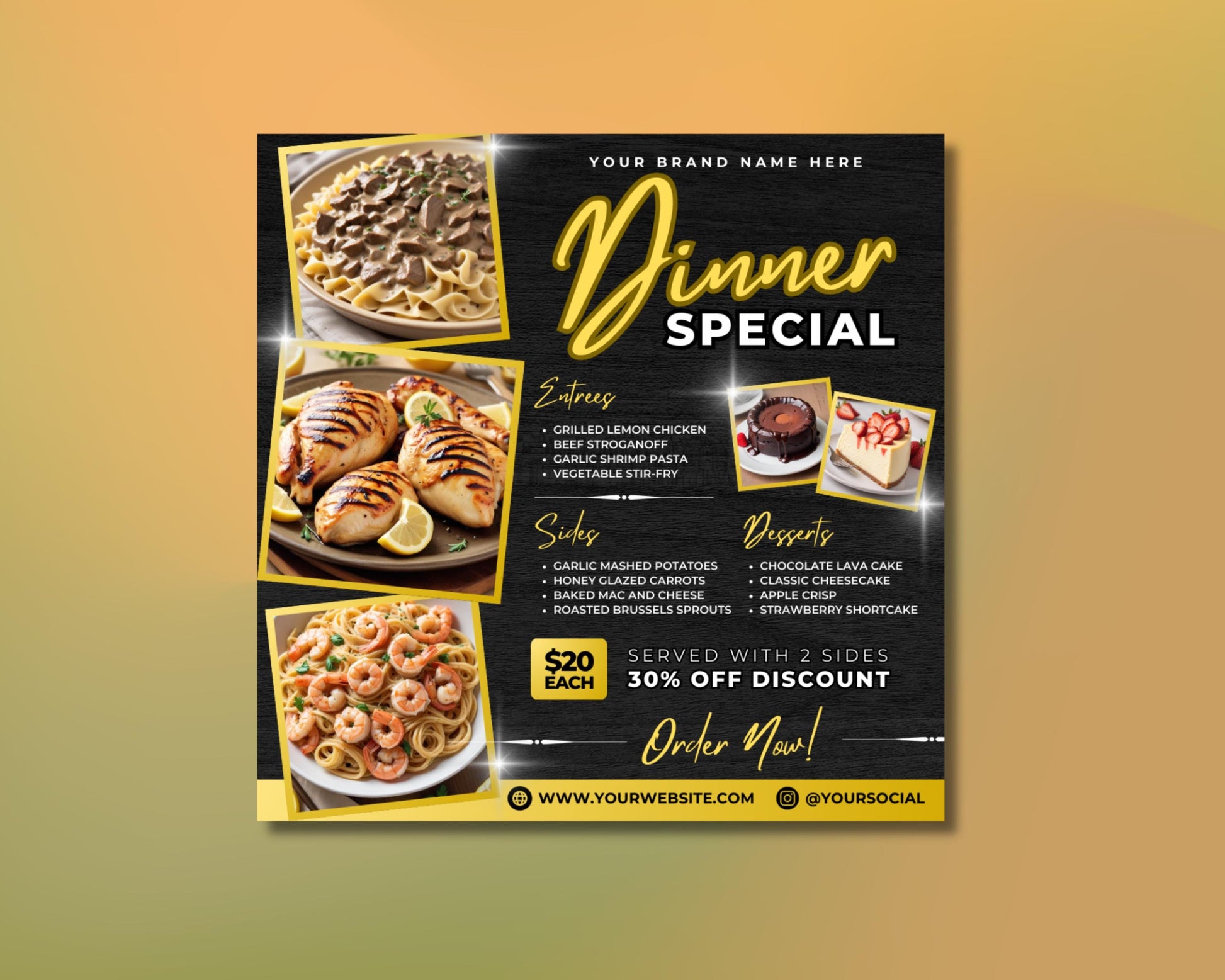 Dinner
Sale
Special
Promotion
Discount
Flyer
Template
Menu
Food
Restaurant
Meal
Offer
Limited Time
Order Now
Takeout
Delivery
Event
Appetizing
Photorealistic
Graphic
Vector
Customizable
Editable
Layout
Grid
Typography
Entrees
Sides
Desserts
Chicken
Beef
Shrimp
Pasta
Vegetarian
Stir-Fry
Mashed Potatoes
Carrots
Mac and Cheese
Brussels Sprouts
Chocolate
Cheesecake
Apple
StrawberryOrder Online
Contact Us
Limited Offer
Dont Miss Out
Grab Yours