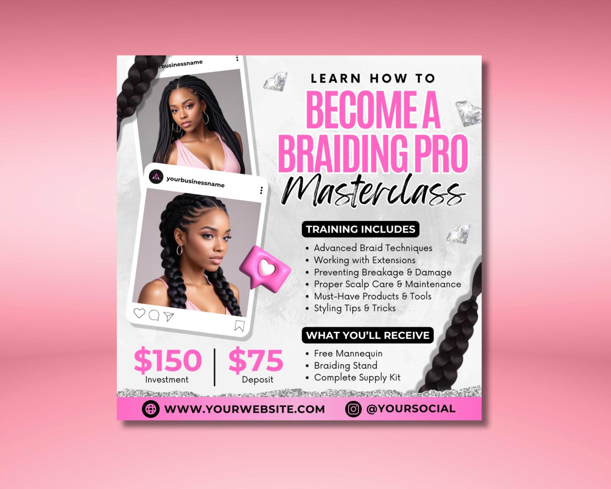 Braids Masterclass
Braiding Pro
Hair Braiding
Braid Training
Braiding Workshop
Learn to Braid
Hair Styling Course
Hair Extension Training
Advanced Braids
Braid Techniques
Extension Braiding
Scalp Care
Hair Maintenance
Styling Tips
Hair Tools
Product Knowledge
Professional Braiding
Expert Braider
Hair Business
Career Development
Skill Enhancement
Hands-on Training
Flyer Template
Poster Design
Hair Salon Flyer
Beauty Flyer