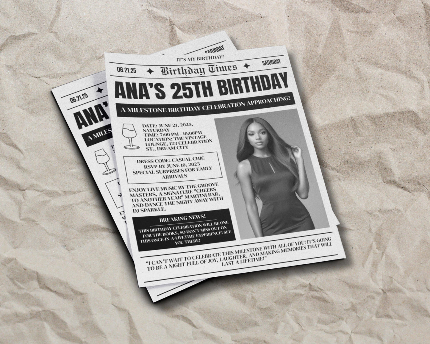 birthday
25th birthday
milestone birthday
party
celebration
invitation
event
saturday
june 21, 2025
casual chic
live music
dj
martini bar
the vintage lounge
dream city
female
elegant
modern
headline
breaking news
save the date
newspaper invitation
vintage newspaper
headline invitation
bold typography
serif font
textured background
announcement
special surprises
rsvp
cocktail party
nightlife
dancing
groove masters
dj sparkle
cheers to another year
joy
laughter
memories